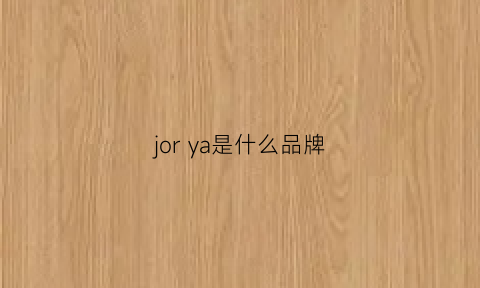 jorya是什么品牌(jolleya品牌)